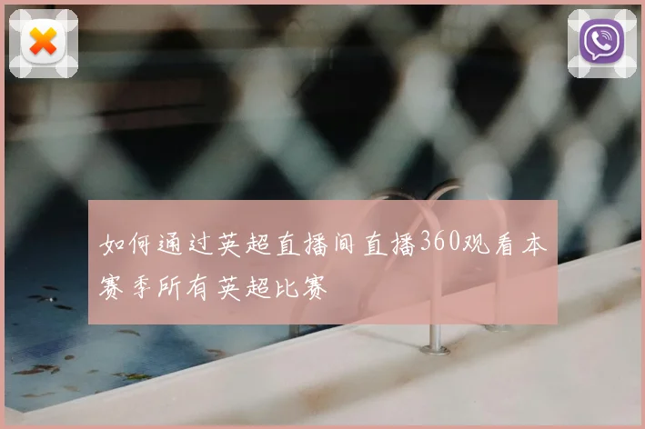 如何通过英超直播间直播360观看本赛季所有英超比赛