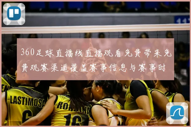 360足球直播线直播观看免费带来免费观赛渠道覆盖赛事信息与赛事时间调整